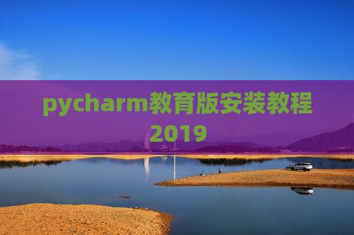 pycharm教育版安装教程2019 pycharm教育版安装教程2019